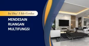 Ini Dia! 5 Ide Cerdas Mendesain Ruangan Multifungsi