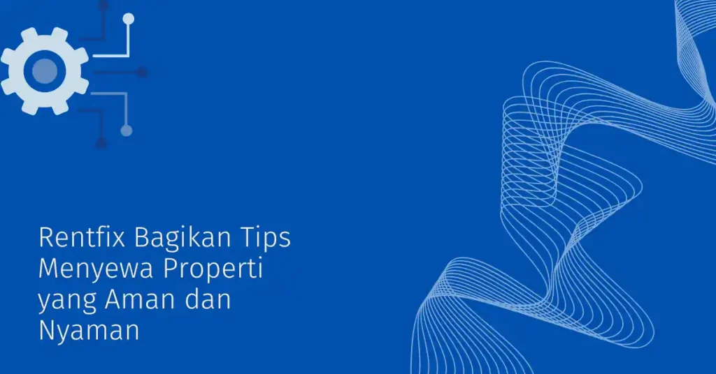 Rentfix Bagikan Tips Menyewa Properti yang Aman dan Nyaman