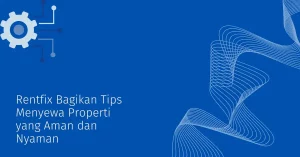 Rentfix Bagikan Tips Menyewa Properti yang Aman dan Nyaman