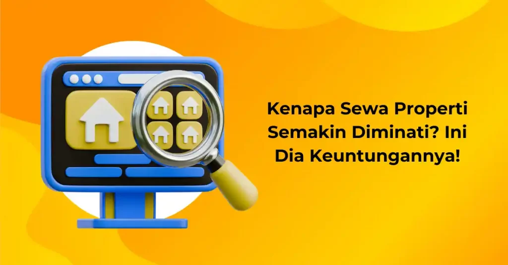Kenapa Sewa Properti Semakin Diminati? Ini Dia Keuntungannya!