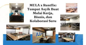 MULA x Rentfix Tempat Asyik Buat Mulai Kerja, Bisnis, dan Kolaborasi Seru