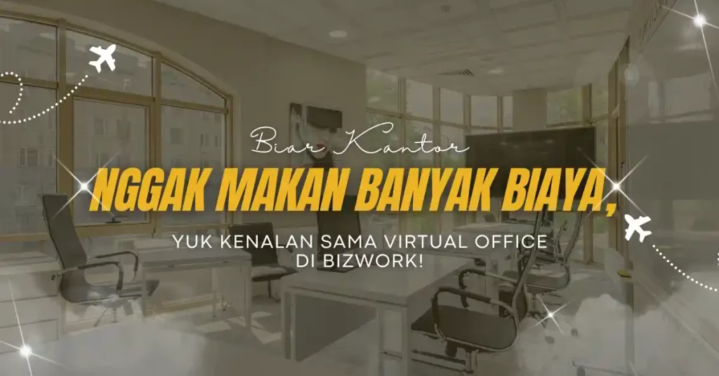 Biar Kantor Nggak Makan Banyak Biaya, Yuk Kenalan Sama Virtual Office di BizWork!