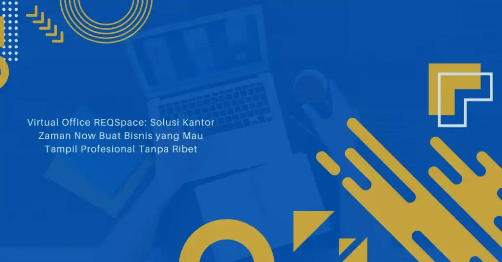Virtual Office REQSpace: Solusi Kantor Zaman Now Buat Bisnis yang Mau Tampil Profesional Tanpa Ribet