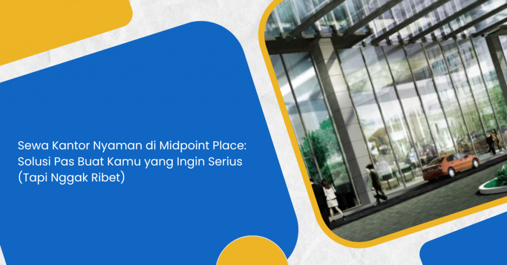Sewa Kantor Nyaman di Midpoint Place: Solusi Pas Buat Kamu yang Ingin Serius (Tapi Nggak Ribet)