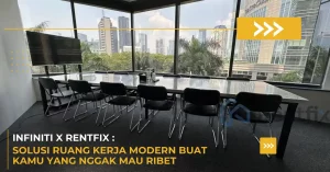 Infiniti x Rentfix Solusi Ruang Kerja Modern Buat Kamu yang Nggak Mau Ribet
