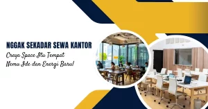Nggak Sekadar Sewa Kantor, Creya Space Itu Tempat Nemu Ide dan Energi Baru!