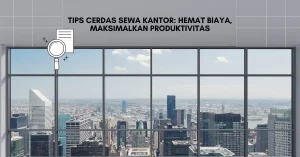 Tips Cerdas Sewa Kantor Hemat Biaya, Maksimalkan Produktivitas