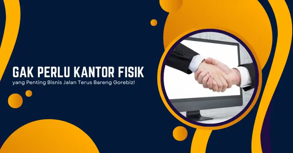 Gak Perlu Kantor Fisik, yang Penting Bisnis Jalan Terus Bareng Gorebiz!