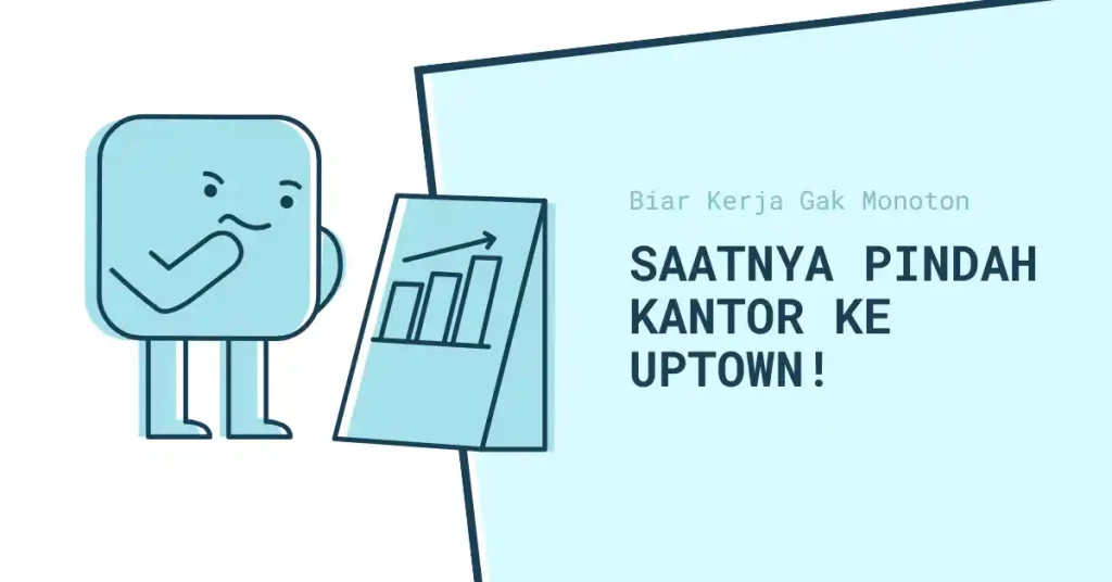 Biar Kerja Gak Monoton: Saatnya Pindah Kantor ke Uptown!