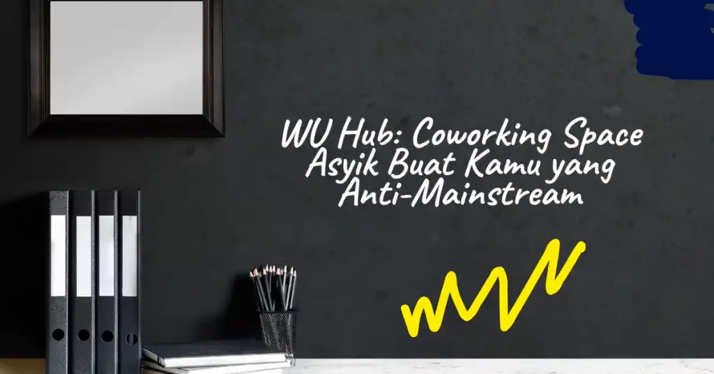 WU Hub: Coworking Space Asyik Buat Kamu yang Anti-Mainstream