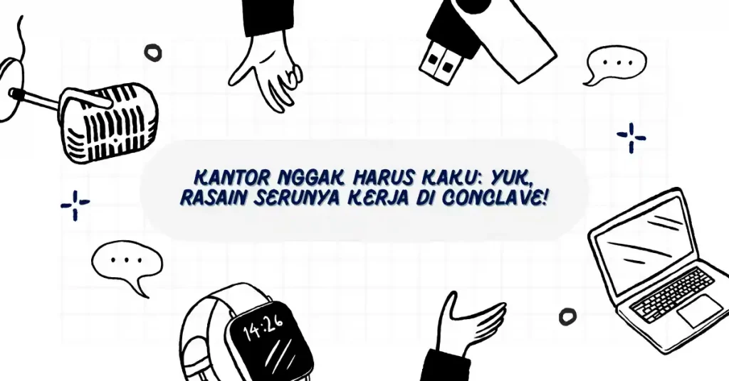 Kantor Nggak Harus Kaku: Yuk, Rasain Serunya Kerja di Conclave!