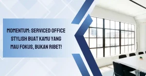 Momentum Serviced Office Stylish Buat Kamu yang Mau Fokus, Bukan Ribet!