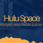 Hulu Space Tempat Kumpul yang Bukan Kaleng-Kaleng