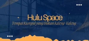 Hulu Space Tempat Kumpul yang Bukan Kaleng-Kaleng