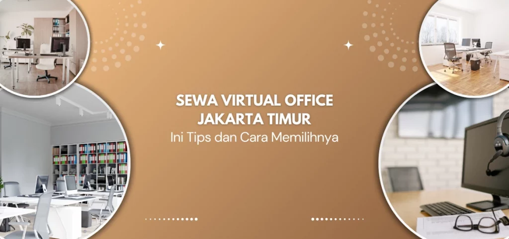 Sewa Virtual Office Jakarta Timur Ini Tips dan Cara Memilihnya