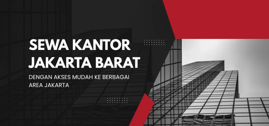 Sewa Kantor Jakarta Barat dengan Akses Mudah ke Berbagai Area Jakarta