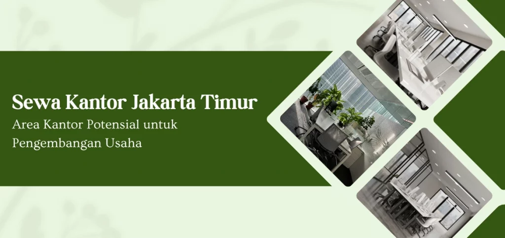 Sewa Kantor Jakarta Timur: Area Kantor Potensial untuk Pengembangan Usaha