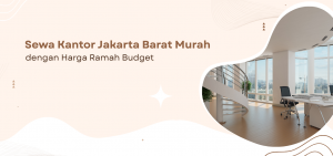 Sewa Kantor Jakarta Barat Murah dengan Harga Ramah Budget