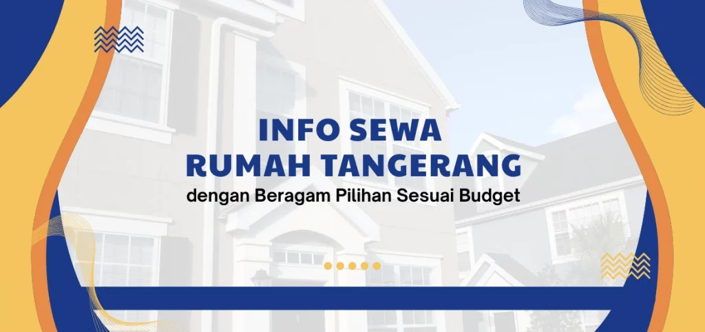 Info Sewa Rumah Tangerang dengan Beragam Pilihan Sesuai Budget