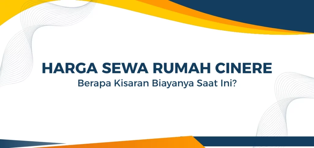 Harga Sewa Rumah Cinere, Berapa Kisaran Biayanya Saat Ini?